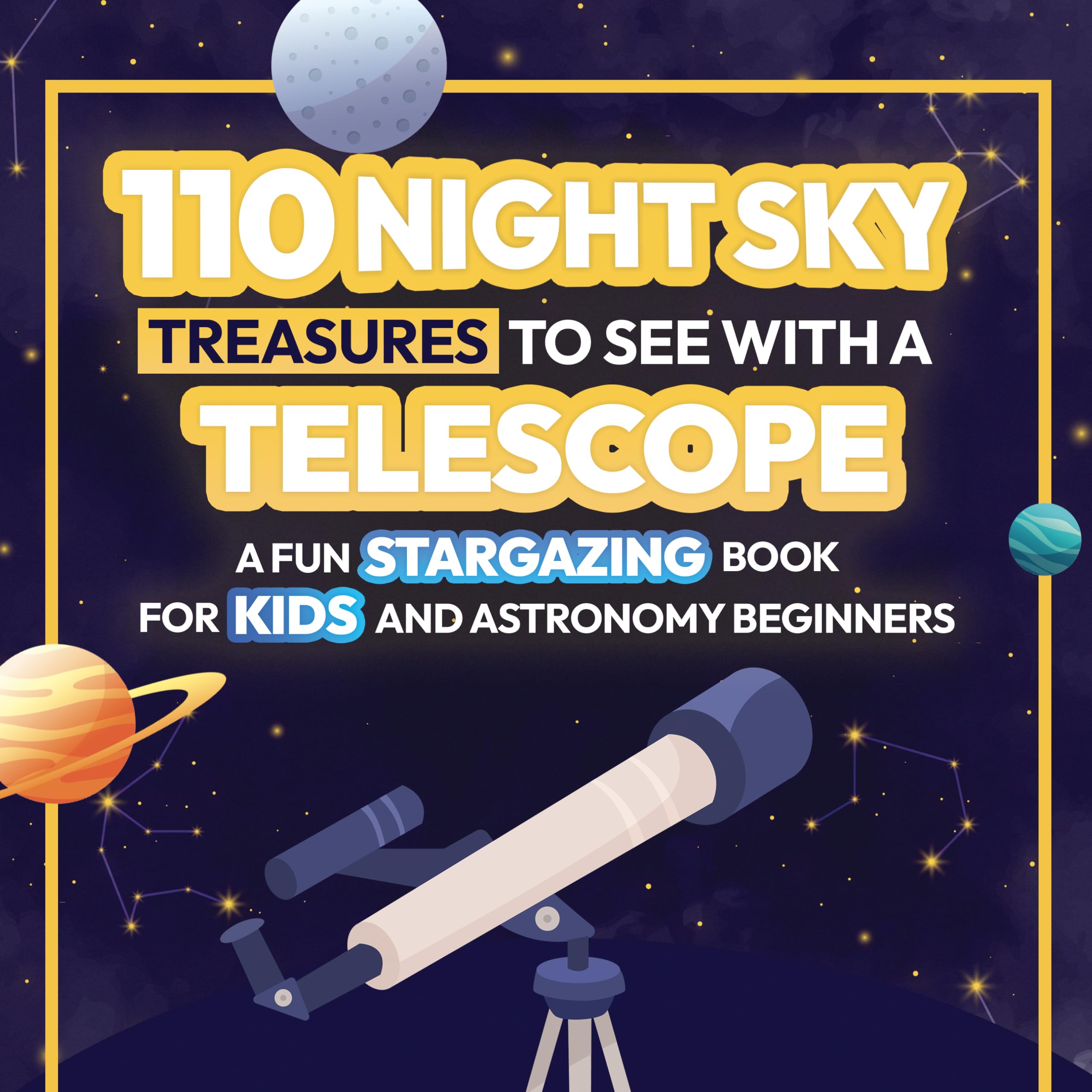 110 Night Sky Treasures to see with a Telescope: A Fun Stargazing Book for Kids and Astronomy Beginners