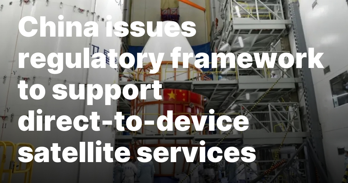 China issues regulatory framework to support direct-to-device satellite services