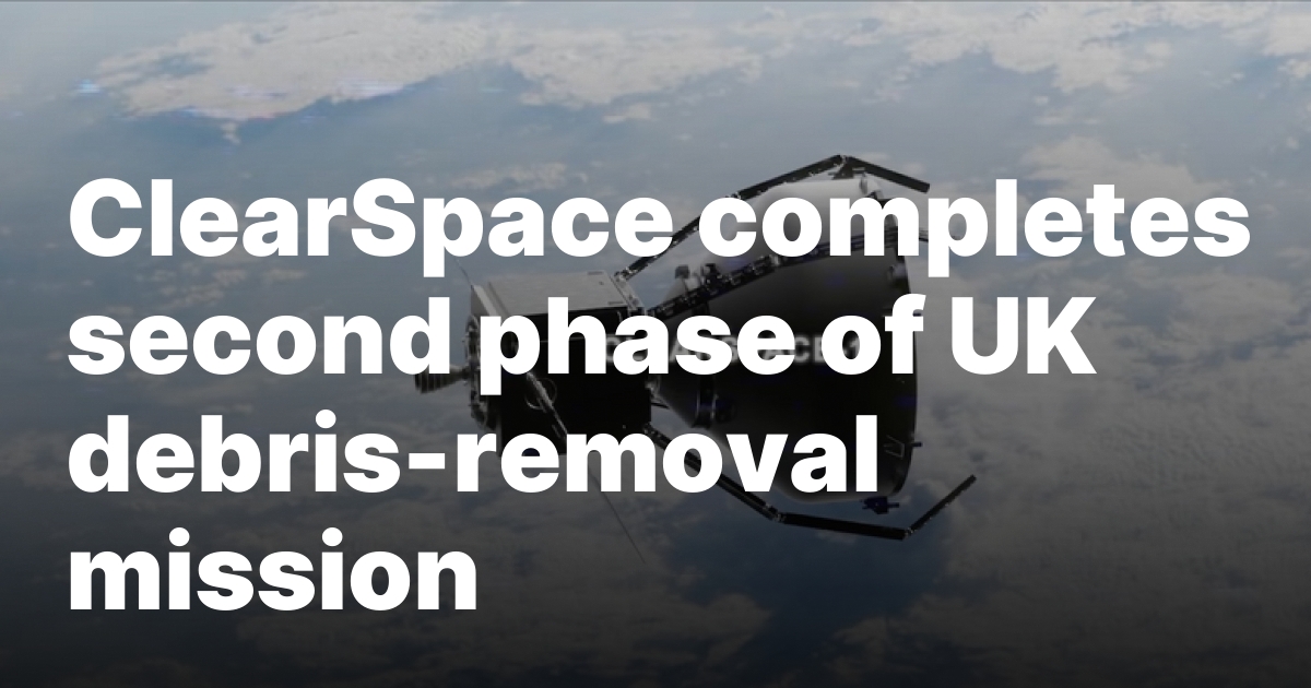 ClearSpace completes second phase of UK debris-removal mission