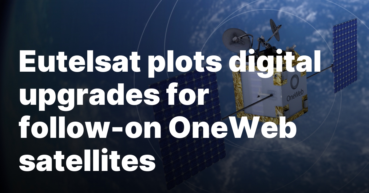 Eutelsat plots digital upgrades for follow-on OneWeb satellites