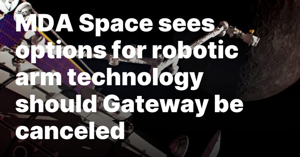 MDA Space sees options for robotic arm technology should Gateway be canceled