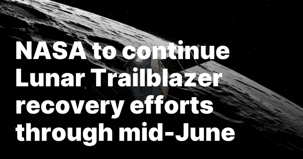 NASA to continue Lunar Trailblazer recovery efforts through mid-June