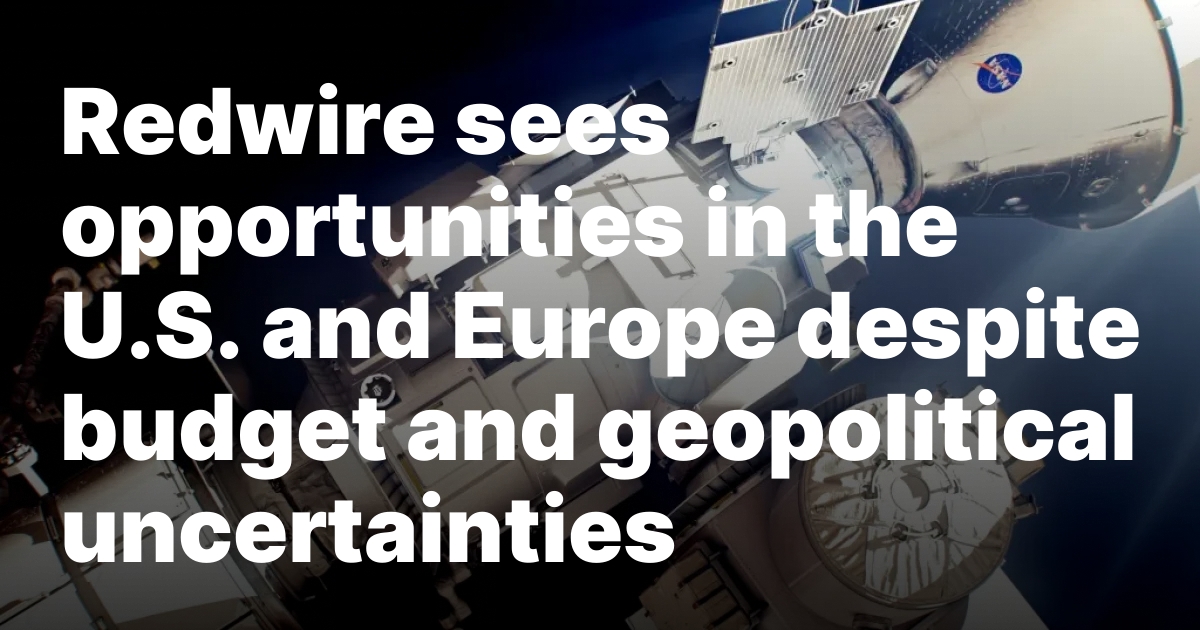 Redwire sees opportunities in the U.S. and Europe despite budget and geopolitical uncertainties