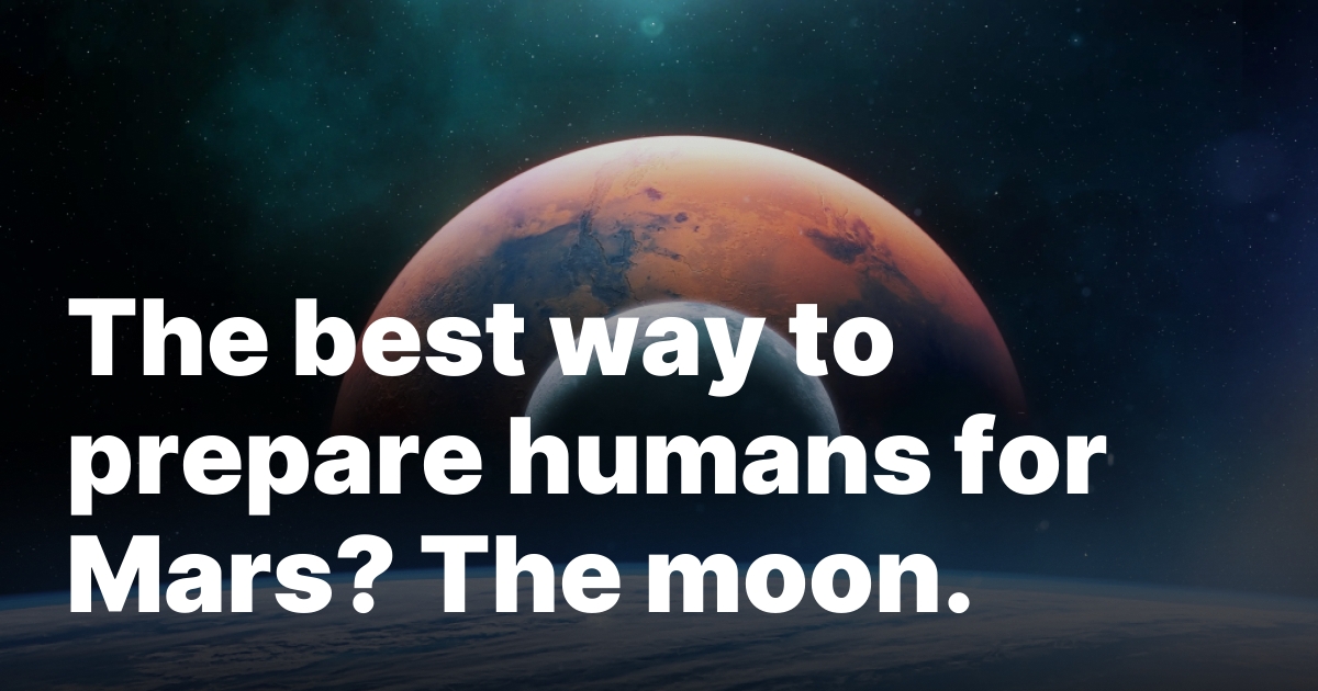 The best way to prepare humans for Mars? The moon.