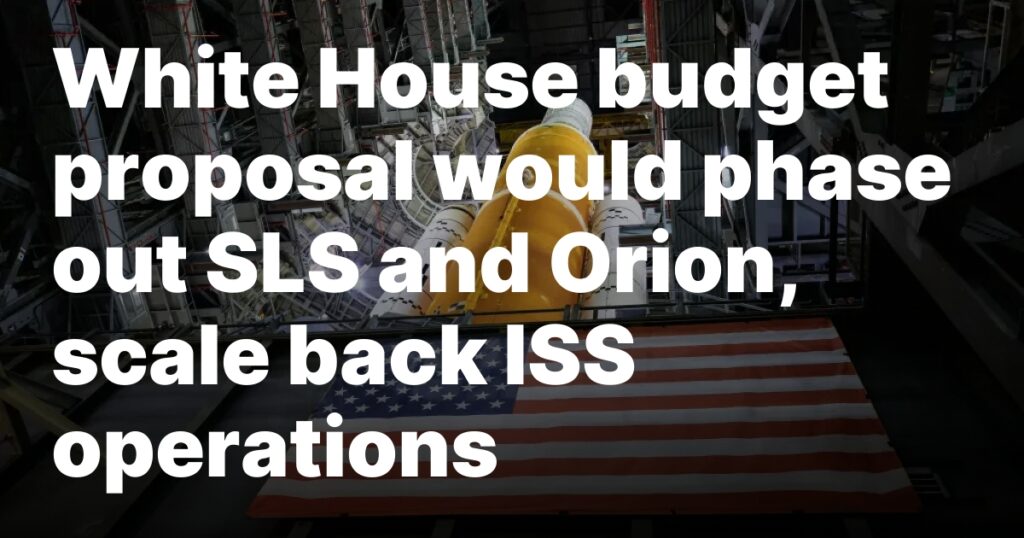 White House budget proposal would phase out SLS and Orion, scale back ISS operations