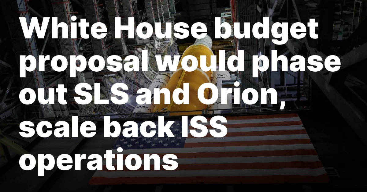 White House budget proposal would phase out SLS and Orion, scale back ISS operations