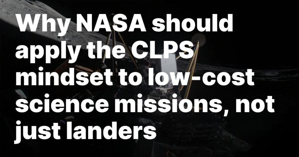 Why NASA should apply the CLPS mindset to low-cost science missions, not just landers