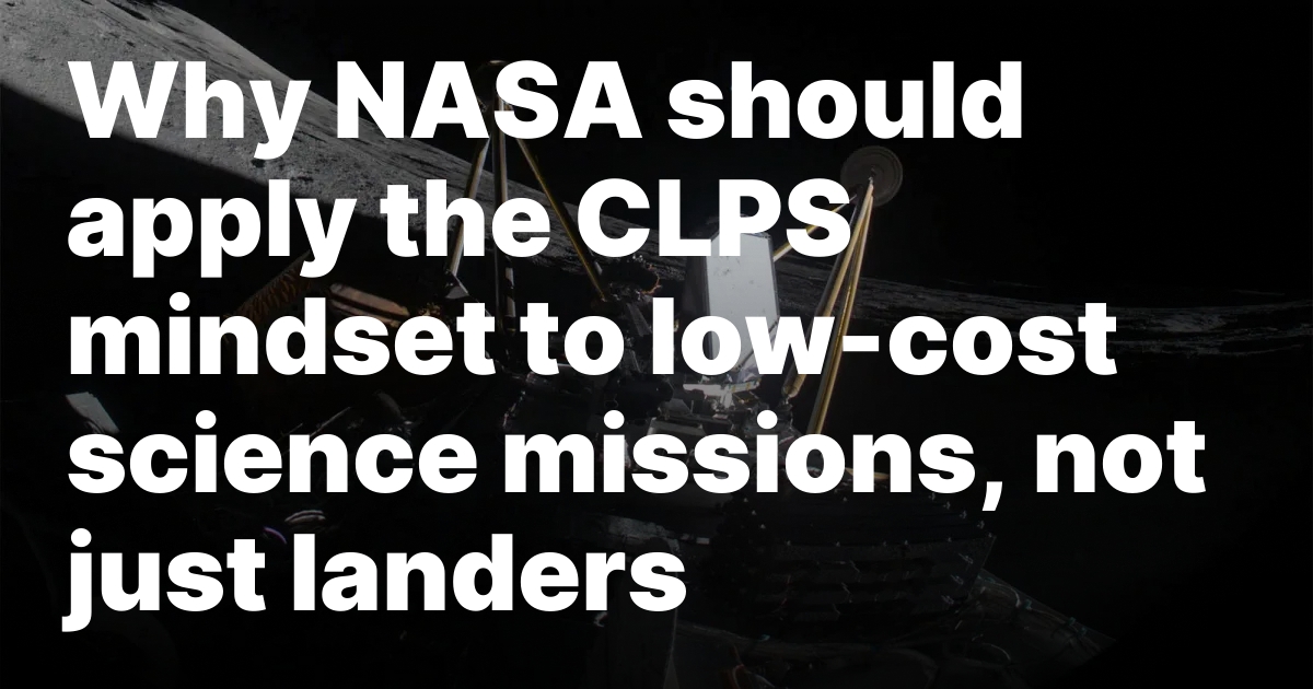 Why NASA should apply the CLPS mindset to low-cost science missions, not just landers