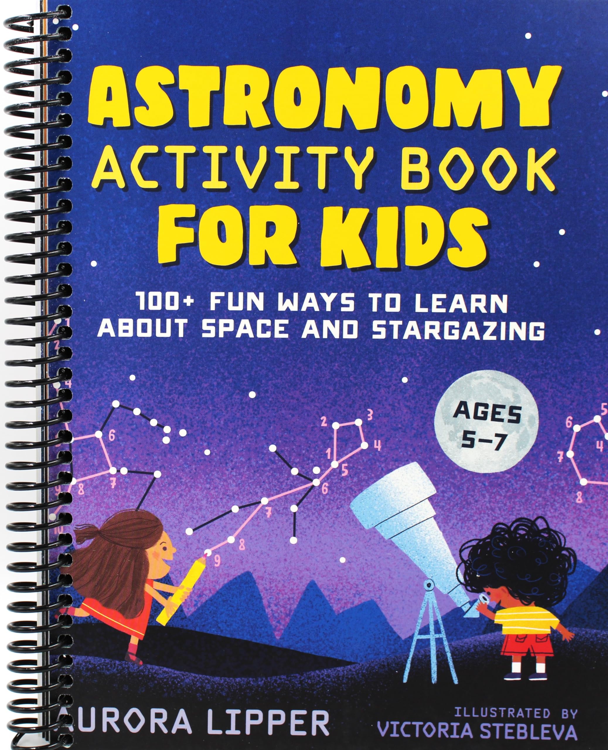 Astronomy Activity Book for Kids: 100+ Fun Ways to Learn About Space and Stargazing [Spiral-bound] Aurora Lipper and Victoria Stebleva [Spiral-bound]