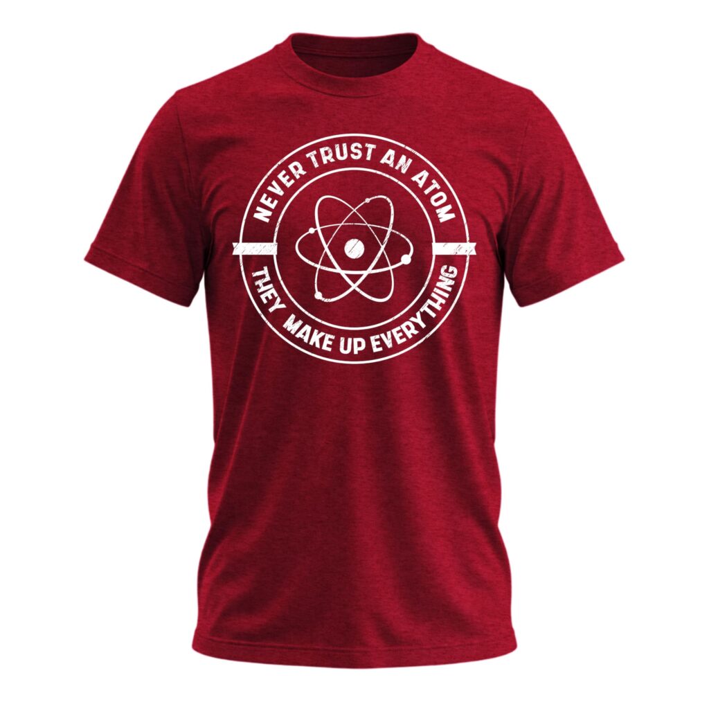 Never Trust an Atom Shirt Funny Science Tshirt Sarcastic Graphic Tee for Space, Astronomy Fans, Teachers & Chemistry Lovers
